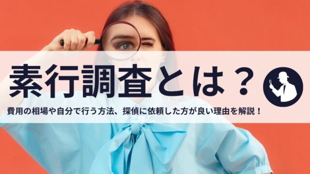 素行調査とは？費用の相場や自分で行う方法、探偵に依頼した方が良い理由を解説！